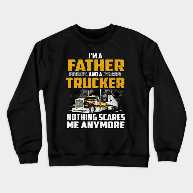 I'm A Father And A Trucker Nothing Scares Me Anymore Crewneck Sweatshirt by prunioneman